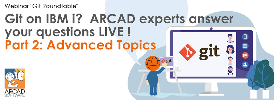 Git on IBM i? ARCAD experts answer your questions LIVE! Part 2: Advanced Topics