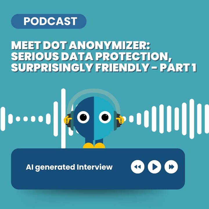 [Podcast] Meet DOT Anonymizer Serious Data Protection, Surprisingly Friendly - part 1